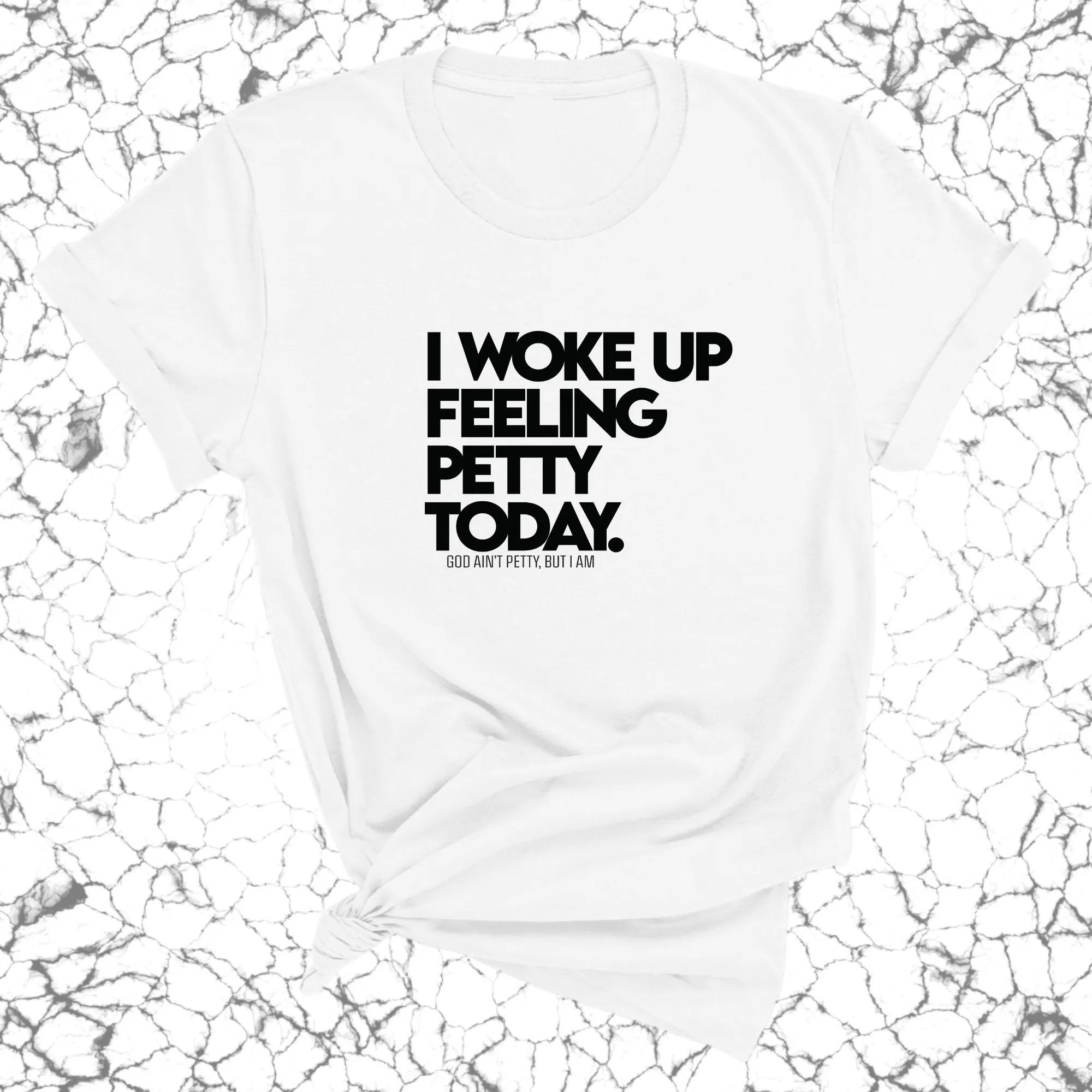 I Woke up Feeling Petty Today Unisex Tee